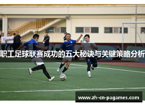 职工足球联赛成功的五大秘诀与关键策略分析