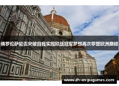 佛罗伦萨能否突破自我实现欧战冠军梦想再次攀登欧洲巅峰