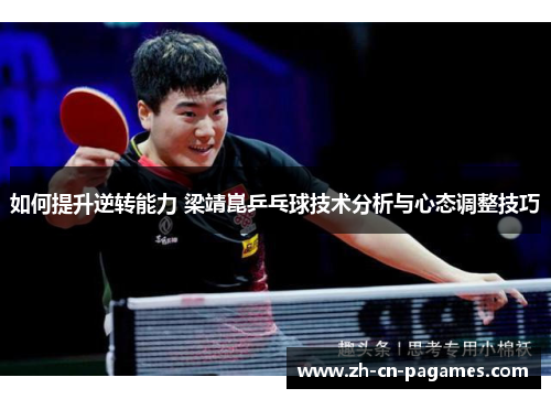 如何提升逆转能力 梁靖崑乒乓球技术分析与心态调整技巧