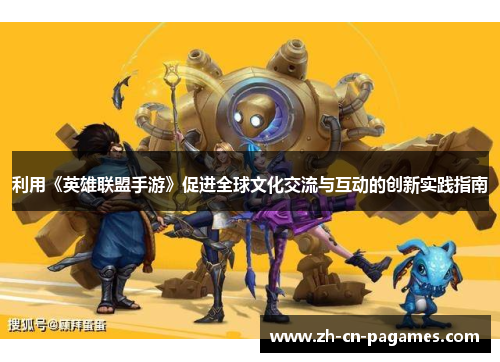 利用《英雄联盟手游》促进全球文化交流与互动的创新实践指南