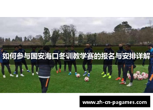 如何参与国安海口冬训教学赛的报名与安排详解