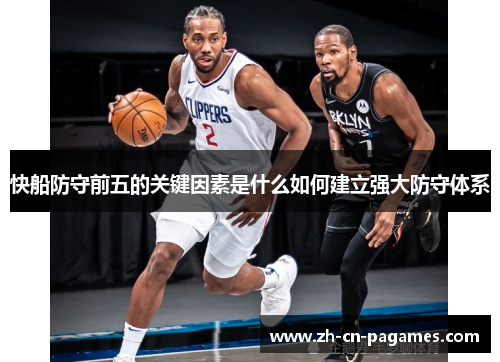 快船防守前五的关键因素是什么如何建立强大防守体系