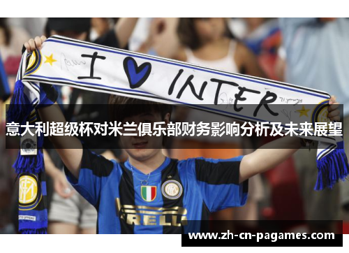 意大利超级杯对米兰俱乐部财务影响分析及未来展望
