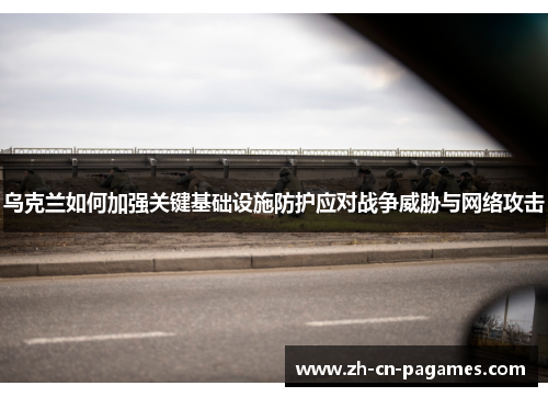 乌克兰如何加强关键基础设施防护应对战争威胁与网络攻击 乌克兰如何加强关键基础设施防护应对战争威胁与网络攻击