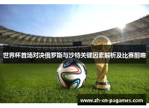 世界杯首场对决俄罗斯与沙特关键因素解析及比赛前瞻