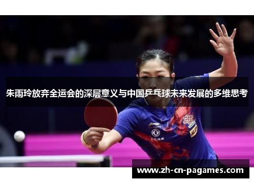 朱雨玲放弃全运会的深层意义与中国乒乓球未来发展的多维思考
