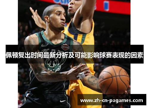 佩顿复出时间最新分析及可能影响球赛表现的因素