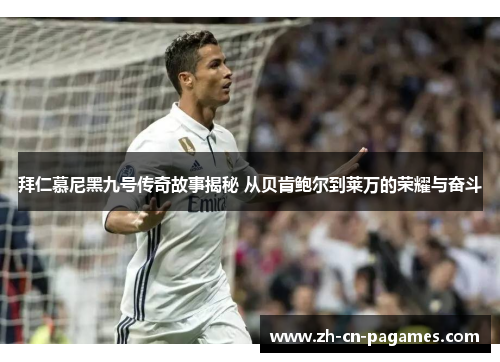 拜仁慕尼黑九号传奇故事揭秘 从贝肯鲍尔到莱万的荣耀与奋斗