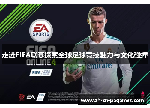 走进FIFA联赛探索全球足球竞技魅力与文化碰撞