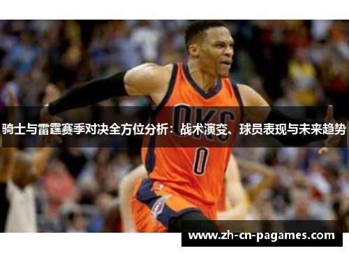 骑士与雷霆赛季对决全方位分析：战术演变、球员表现与未来趋势