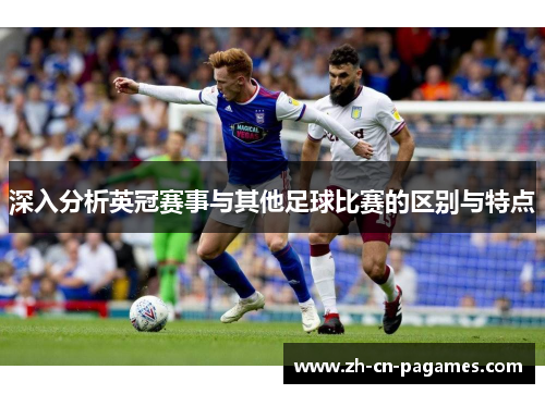 深入分析英冠赛事与其他足球比赛的区别与特点